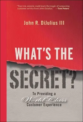 Mi a titok? A világszínvonalú ügyfélélmény biztosításához - What's the Secret?: To Providing a World-Class Customer Experience