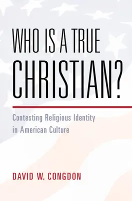 Ki az igazi keresztény? - Contesting Religious Identity in American Culture (Congdon David W. (University Press of Kansas)) - Who Is a True Christian? - Contesting Religious Identity in American Culture (Congdon David W. (University Press of Kansas))