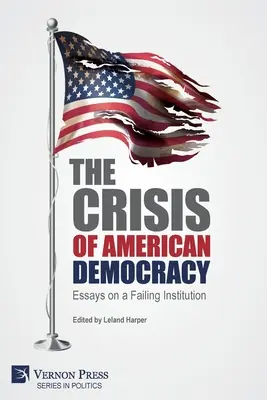 Az amerikai demokrácia válsága: Esszék egy csődbe jutott intézményről - The Crisis of American Democracy: Essays on a Failing Institution