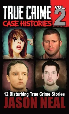 True Crime Case Histories - 2. kötet: 12 igaz bűnügyi történet gyilkosságról és káoszról - True Crime Case Histories - Volume 2: 12 True Crime Stories of Murder & Mayhem