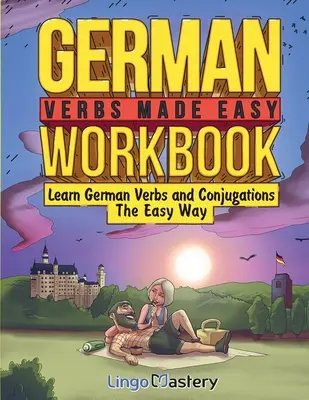 German Verbs Made Easy Workbook: Tanulj német igéket és igekötőket könnyedén! - German Verbs Made Easy Workbook: Learn German Verbs and Conjugations The Easy Way