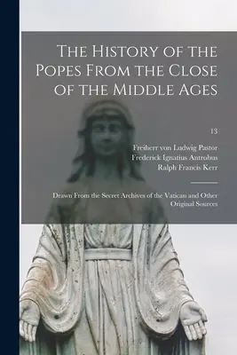 A pápák története a középkor végétől: A Vatikán titkos levéltárából és más eredeti forrásokból; 13 - The History of the Popes From the Close of the Middle Ages: Drawn From the Secret Archives of the Vatican and Other Original Sources; 13