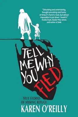 Řekni mi, proč jsi utekl: Pravdivé příběhy o hledání útočiště - Tell Me Why You Fled: True Stories of Seeking Refuge
