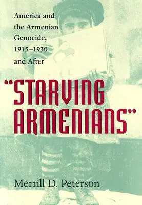 Éhező örmények: Amerika és az örmény népirtás, 1915-1930 és utána - Starving Armenians: America and the Armenian Genocide, 1915-1930 and After