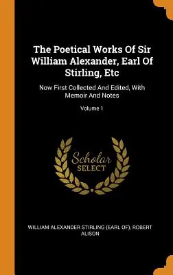 Sir William Alexander, Stirling grófjának költői művei, stb: Most először összegyűjtve és szerkesztve, emlékiratokkal és jegyzetekkel; 1. kötet - The Poetical Works Of Sir William Alexander, Earl Of Stirling, Etc: Now First Collected And Edited, With Memoir And Notes; Volume 1