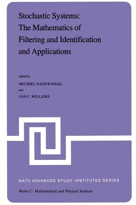 Stochastic Systems: The Mathematics of Filtering and Identification and Applications: A Les Arcban tartott NATO Felsőfokú Tanulmányok Intézetének jegyzőkönyvei - Stochastic Systems: The Mathematics of Filtering and Identification and Applications: Proceedings of the NATO Advanced Study Institute Held at Les Arc