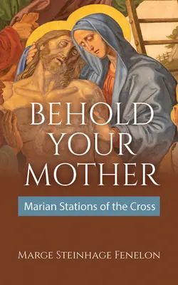 Íme, az anyád: A kereszt máriás stációi - Behold Your Mother: Marian Stations of the Cross