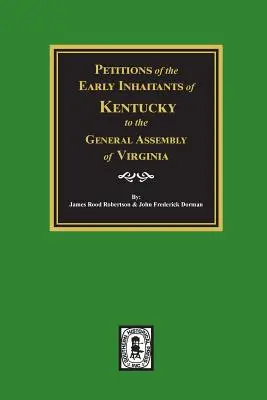 Kentucky korai lakóinak petíciói a virginiai közgyűléshez, 1769-1792. - Petitions of the Early Inhabitants of Kentucky to the General Assembly of Virginia, 1769-1792.