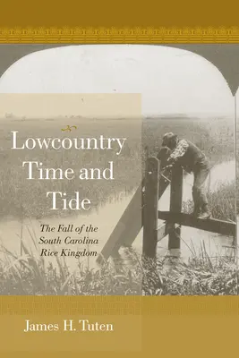 Lowcountry Time and Tide: A dél-karolinai rizskirályság bukása - Lowcountry Time and Tide: The Fall of the South Carolina Rice Kingdom