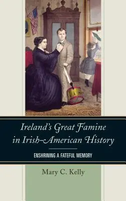 Írország nagy éhínsége az ír-amerikai történelemben: Egy sorsdöntő emlék megörökítése - Ireland's Great Famine in Irish-American History: Enshrining a Fateful Memory