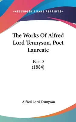 Alfred Lord Tennyson, a költő művei: 2. rész (1884) - The Works Of Alfred Lord Tennyson, Poet Laureate: Part 2 (1884)