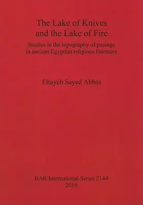 A kések tava és a tűz tava: Tanulmányok az átmenet topográfiájáról az ókori egyiptomi vallásos irodalomban - The Lake of Knives and the Lake of Fire: Studies in the topography of passage in ancient Egyptian religious literature