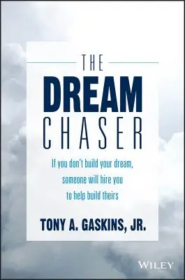 Az álomvadász: Ha nem építed meg az álmodat, valaki felbérel, hogy segíts megépíteni az övét - The Dream Chaser: If You Don't Build Your Dream, Someone Will Hire You to Help Build Theirs