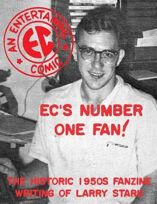 Az EC első számú rajongója: Larry Stark történelmi 1950-es évekbeli fanzinjai - EC's Number One Fan: The Historic 1950s Fanzine Writing of Larry Stark