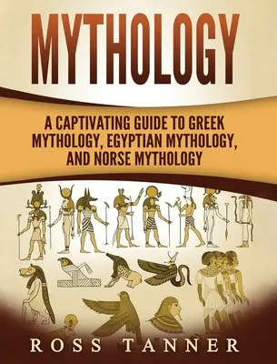 Mitológia: A görög mitológia, az egyiptomi mitológia és az északi mitológia magával ragadó útmutatója - Mythology: A Captivating Guide to Greek Mythology, Egyptian Mythology and Norse Mythology