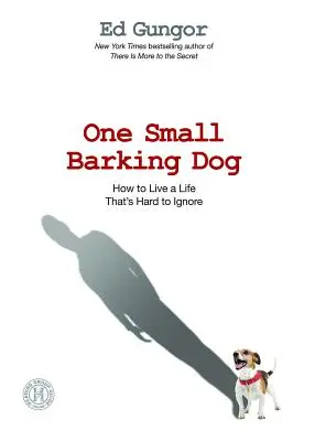 Egy kis ugató kutya: Hogyan éljünk olyan életet, amiről nehéz tudomást venni - One Small Barking Dog: How to Live a Life That's Hard to Ignore