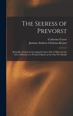 The Seeress of Prevorst: Az ember belső életéről és a szellemek világának az általunk lakott világba való belekeveredéséről szóló kinyilatkoztatások. - The Seeress of Prevorst: Being Revelations Concerning the Inner-Life of Man and the Inter-Diffusion of a World of Spirits in the One We Inhabit