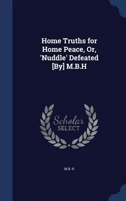 Otthoni igazságok az otthoni békéért, avagy a „Nuddle” legyőzése [M.B.H. által] - Home Truths for Home Peace, Or, 'Nuddle' Defeated [By] M.B.H