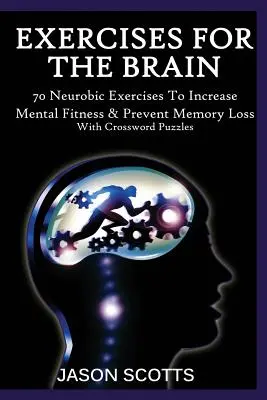 Gyakorlat az agynak: 70 neurobikus gyakorlat a szellemi fittség növeléséhez és a memória elvesztésének megelőzéséhez (keresztrejtvényekkel) - Exercise for the Brain: 70 Neurobic Exercises to Increase Mental Fitness & Prevent Memory Loss (with Crossword Puzzles)