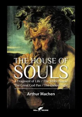 A lelkek háza: Az élet töredéke / A fehér emberek / A Nagy Isten Pán / A Legbensőbb Fény - The House of Souls: A Fragment of Life / The White People / The Great God Pan / The Inmost Light