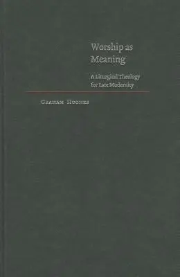 Az istentisztelet mint jelentés: Liturgikus teológia a késő modernitás számára - Worship as Meaning: A Liturgical Theology for Late Modernity