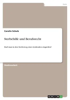 Sterbehilfe und Berufsrecht: Darf man in den Sterbeweg eines Leidenden eingreifen?