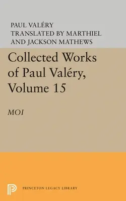 Paul Valery összegyűjtött művei, 15. kötet: Moi - Collected Works of Paul Valery, Volume 15: Moi