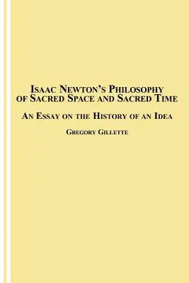 Isaac Newton filozófiája a szent térről és a szent időről: Esszé egy eszme történetéről - Isaac Newton's Philosophy of Sacred Space and Sacred Time: An Essay on the History of an Idea