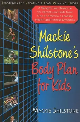 MacKie Shilstone Testterv gyerekeknek: Stratégiák a csapatgyőztes erőfeszítés megteremtéséhez - MacKie Shilstone's Body Plan for Kids: Strategies for Creating a Team-Winning Effort