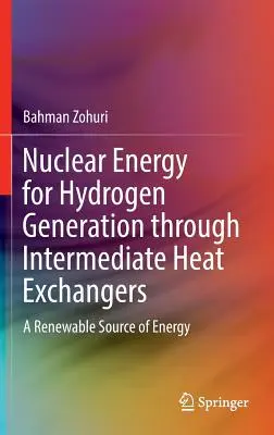 Nukleáris energia hidrogéntermelésre köztes hőcserélőkön keresztül: Megújuló energiaforrás - Nuclear Energy for Hydrogen Generation Through Intermediate Heat Exchangers: A Renewable Source of Energy