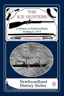 A jégvadászok: Az új-fundlandi fókázás története 1914 - The Ice Hunters: A History of Newfoundland Sealing 1914