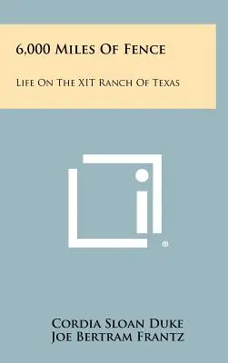 6,000 mérföldnyi kerítés: Az élet a texasi XIT Ranchon - 6,000 Miles Of Fence: Life On The XIT Ranch Of Texas