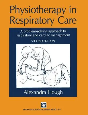 Fizioterápia a légzőszervi ellátásban: A probléma-megoldó megközelítés a légzés- és szívgyógyászatban - Physiotherapy in Respiratory Care: A Problem-Solving Approach to Respiratory and Cardiac Management