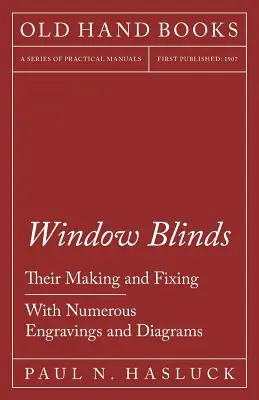 Ablakredőnyök - készítésük és rögzítésük - Számos metszettel és ábrával - Window Blinds - Their Making and Fixing - With Numerous Engravings and Diagrams