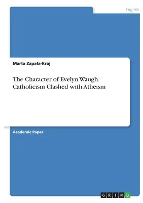 Evelyn Waugh karaktere. A katolicizmus és az ateizmus összecsapása - The Character of Evelyn Waugh. Catholicism Clashed with Atheism