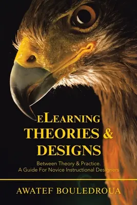 Elearning Theories & Designs: Útmutató kezdő oktatástervezők számára - Elearning Theories & Designs: Between Theory & Practice. a Guide for Novice Instructional Designers