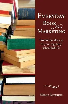 Mindennapi könyvmarketing: Promóciós ötletek, amelyek illeszkednek a rendszeresen beosztott életedbe - Everyday Book Marketing: Promotion Ideas to Fit Your Regularly Scheduled Life