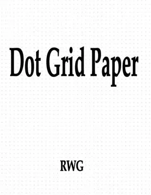 Dot Grid papír: (Pontrácsos papír): 200 oldal 8,5 X 11 - Dot Grid Paper: 200 Pages 8.5 X 11