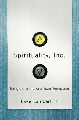 Lelkiség, Inc: Vallás az amerikai munkahelyen - Spirituality, Inc.: Religion in the American Workplace