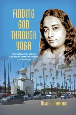 Isten megtalálása a jógán keresztül: Paramahansa Yogananda és a modern amerikai vallás a globális korban - Finding God through Yoga: Paramahansa Yogananda and Modern American Religion in a Global Age