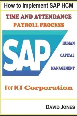 Hogyan kell bevezetni az SAP HCM- Time Attendence és a bérszámfejtési folyamatokat az ICT Corporation számára? - How to Implement SAP HCM- Time Attendence And Payroll Processes for ICT Corporation