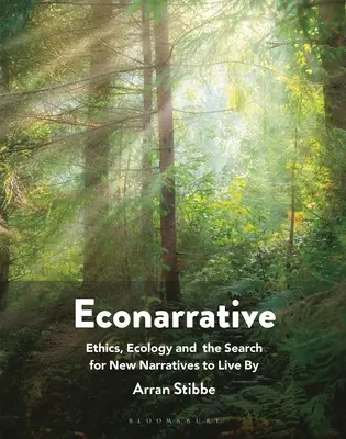 Econarrative: Ethics, Ecology, and the Search for New Narratives to Live by (Etika, ökológia és az új narratívák keresése az élethez) - Econarrative: Ethics, Ecology, and the Search for New Narratives to Live by