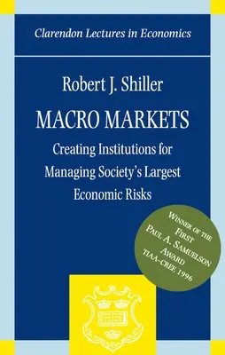 Makropiacok: Intézmények létrehozása a társadalom legnagyobb gazdasági kockázatainak kezelésére - Macro Markets: Creating Institutions for Managing Society's Largest Economic Risks