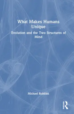 Mi teszi egyedivé az embert: Az evolúció és az elme két struktúrája - What Makes Humans Unique: Evolution and the Two Structures of Mind