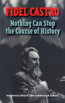 Castro, Fidel: Fidel Castro: Semmi sem állíthatja meg a történelem menetét: Elliot és Mervyn M. Dymally interjúja. - Castro, Fidel: Nothing Can Stop the Course of History: Interview by Jeffrey M. Elliot and Mervyn M. Dymally