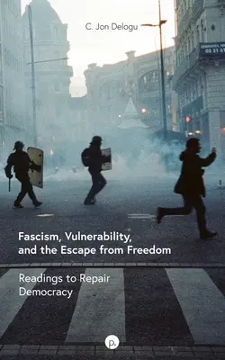 Fasizmus, kiszolgáltatottság és a szabadságból való menekülés: Olvasmányok a demokrácia helyreállításához - Fascism, Vulnerability, and the Escape from Freedom: Readings to Repair Democracy