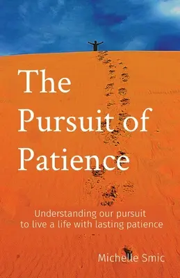 A türelem hajszolása: A tartós türelemmel való életre való törekvésünk megértése - The Pursuit of Patience: Understanding our pursuit to live a life with lasting patience