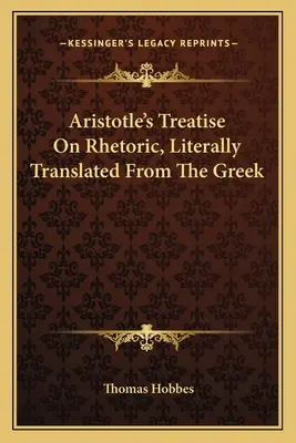 Arisztotelész értekezése a retorikáról, szó szerint lefordítva a görögből - Aristotle's Treatise On Rhetoric, Literally Translated From The Greek