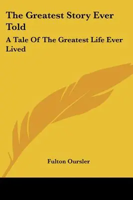 The Greatest Story Ever Told: A valaha élt legnagyobb élet története - The Greatest Story Ever Told: A Tale Of The Greatest Life Ever Lived