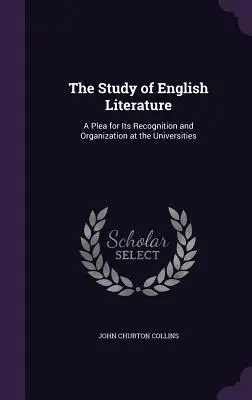 Az angol irodalom tanulmányozása: Egy könyörgés az egyetemi elismerés és szervezés mellett - The Study of English Literature: A Plea for Its Recognition and Organization at the Universities